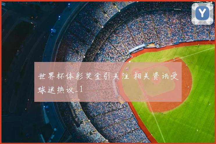 世界杯体彩奖金引关注 相关资讯受球迷热议_1