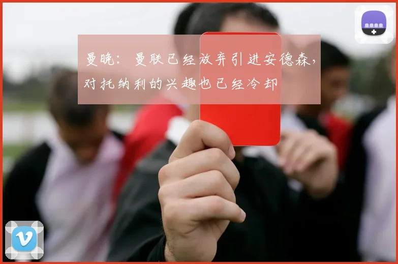 曼晚:曼联已经放弃引进安德森,对托纳利的兴趣也已经冷却