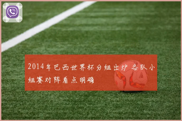 2014年巴西世界杯分组出炉 各队小组赛对阵看点明确