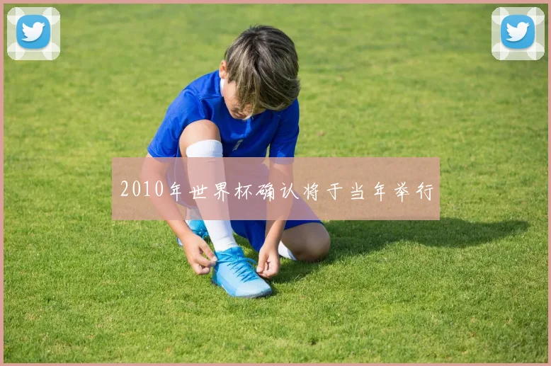 2010年世界杯确认将于当年举行