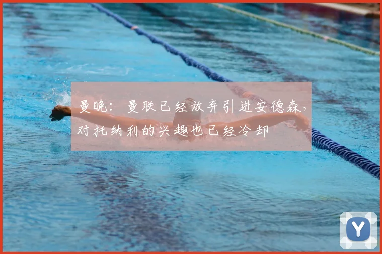 曼晚：曼联已经放弃引进安德森，对托纳利的兴趣也已经冷却