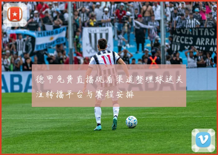 德甲免费直播观看渠道整理球迷关注转播平台与赛程安排