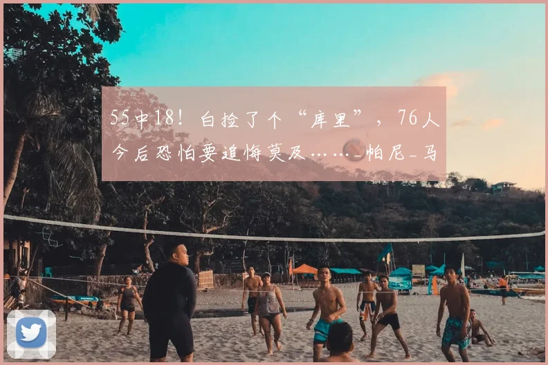 55中18!白捡了个“库里”,76人今后恐怕要追悔莫及……_帕尼_马刺_最有价值球员
