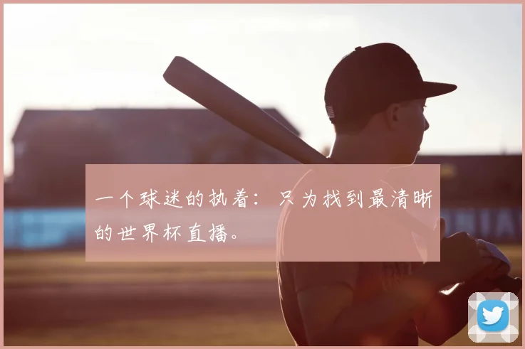 一个球迷的执着:只为找到最清晰的世界杯直播。