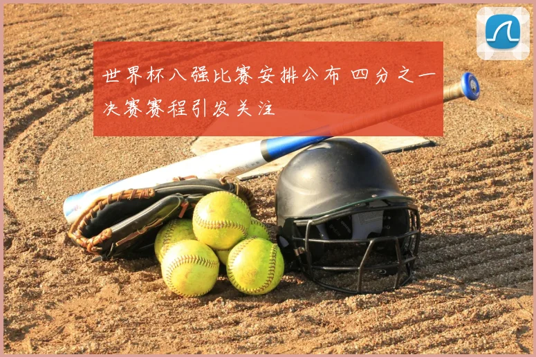 世界杯八强比赛安排公布 四分之一决赛赛程引发关注