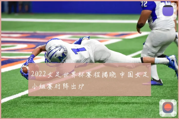 2022女足世界杯赛程揭晓 中国女足小组赛对阵出炉